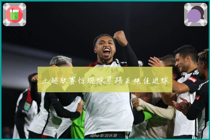 土超联赛惊现球员踢丢绝佳进球