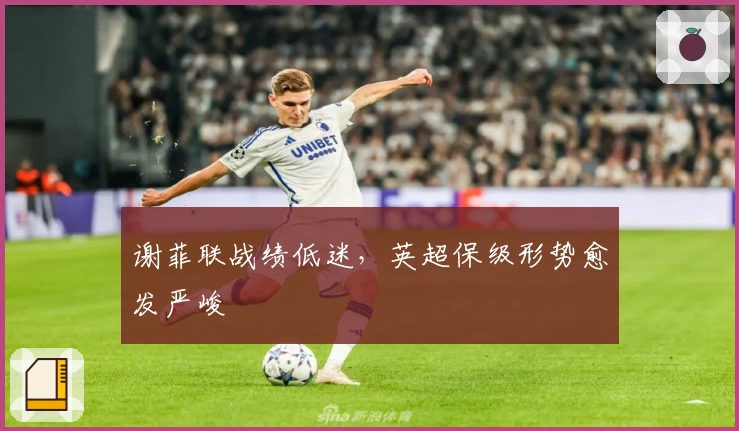 谢菲联战绩低迷，英超保级形势愈发严峻