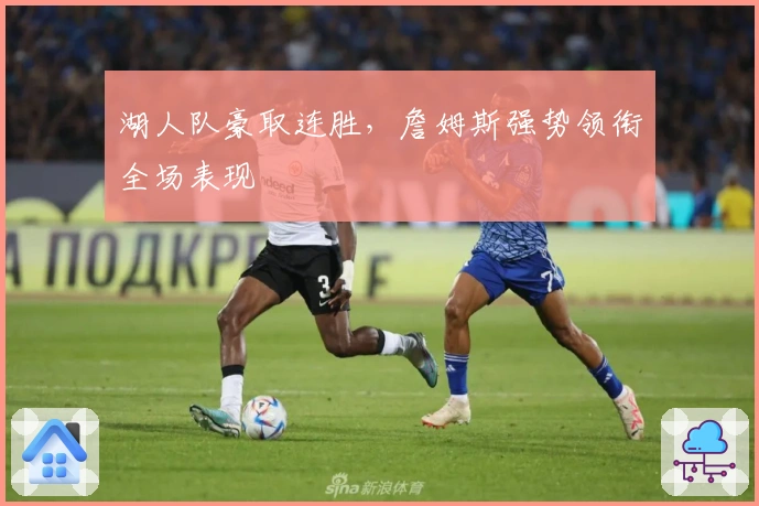 湖人队豪取连胜，詹姆斯强势领衔全场表现