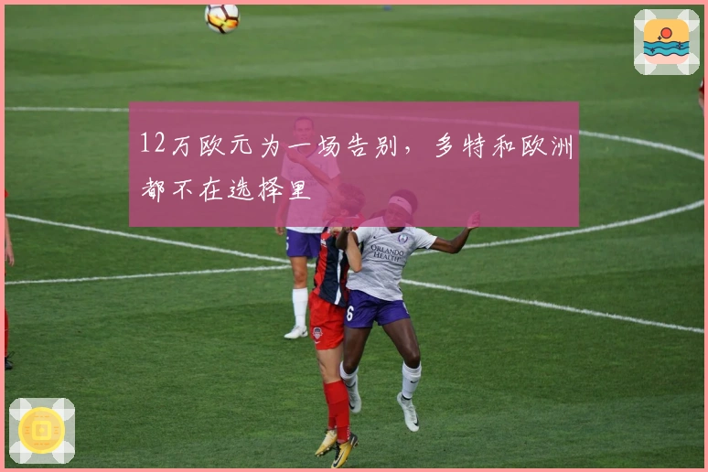 12万欧元为一场告别，多特和欧洲都不在选择里