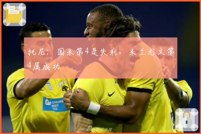 托尼：国米第4是失利，米兰尤文第4属成功